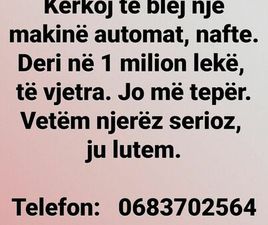 KËRKOJ MAKINË AUTOMAT, NAFTE, DERI NË 1 MILION LEK.