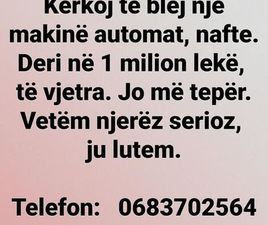 KËRKOJ MAKINË AUTOMAT, NAFTE, DERI NË 1 MILION LEK.