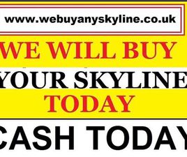 SELL YOUR SKYLINE TODAY NO HASSLE QUICK SALE UKS LARGEST BUYERS OF SKYLINES