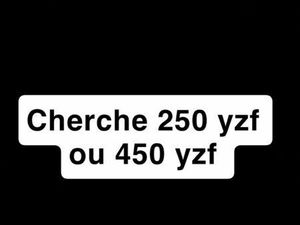 CHERCHE 250 YZF OU 450 YZF