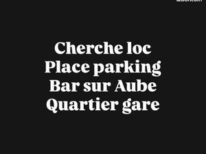 Cherche place parking Bar Sur Aube location