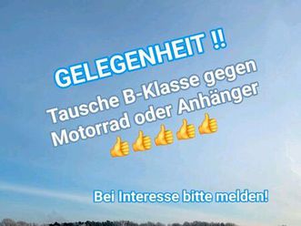 tausche ....b-klasse gegen motorrad oder anhänger !!!
